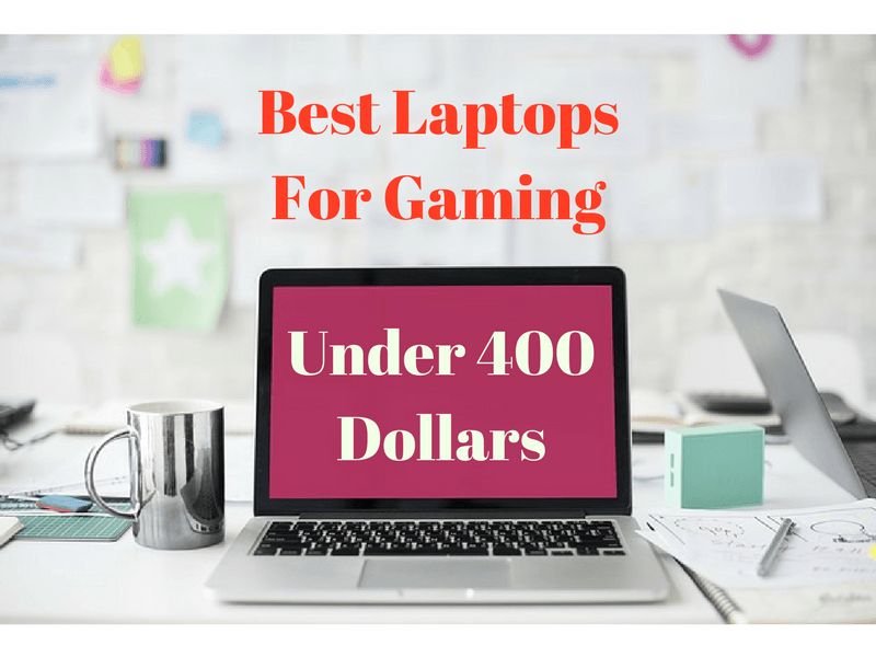 Best Laptops For Gaming Under 400 Dollars